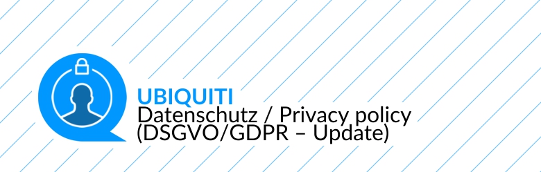 UBIQUITI und die DSGVO/GDPR – wichtige Information zur Softwarenutzung